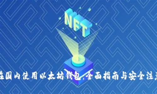 如何在国内使用以太坊钱包：全面指南与安全注意事项