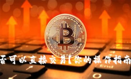 Tokenim是否可以直接交易？你的操作指南与注意事项