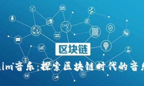 Tokenim音乐：探索区块链时代的音乐革命