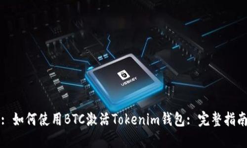 : 如何使用BTC激活Tokenim钱包: 完整指南