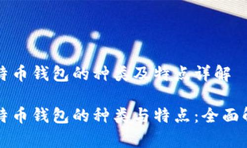 比特币钱包的种类及特点详解

比特币钱包的种类与特点：全面解析