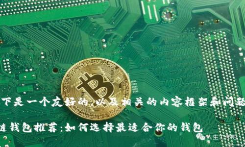 注：以下是一个友好的，以及相关的内容框架和问题讨论。

区块链钱包推荐：如何选择最适合你的钱包