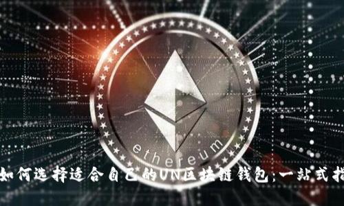 : 如何选择适合自己的UN区块链钱包：一站式指南