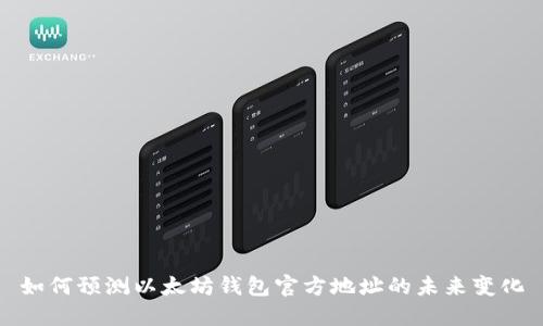 如何预测以太坊钱包官方地址的未来变化