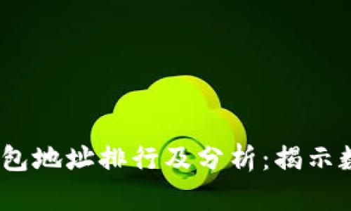 2023年比特币钱包地址排行及分析：揭示数字货币投资趋势