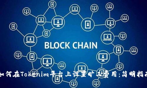 如何在Tokenim平台上设置旷工费用：简明指南