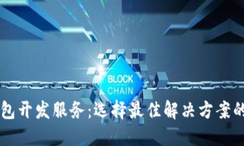 区块链钱包开发服务：选择最佳解决方案的完全指南