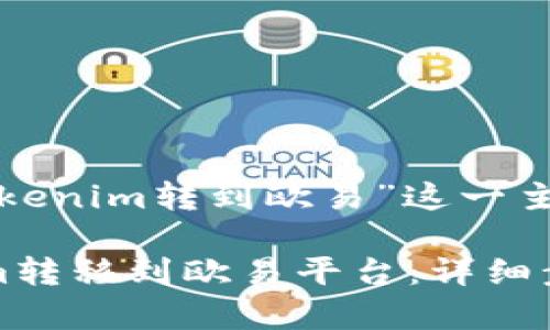 以下是针对“tokenim转到欧易”这一主题的内容设计：

如何将Tokenim转移到欧易平台：详细步骤与注意事项