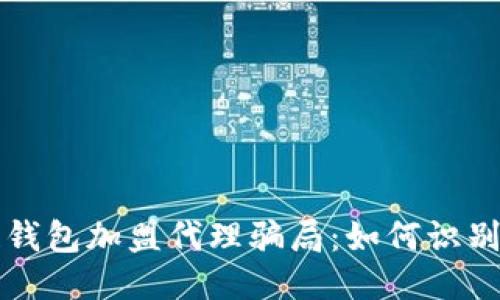 揭秘区块链钱包加盟代理骗局：如何识别与保护自己