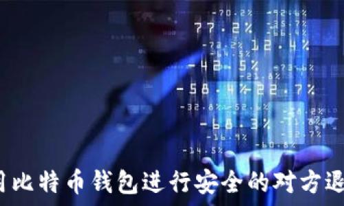   
如何利用比特币钱包进行安全的对方退款操作？