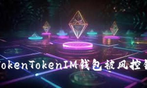 如何解决TokenTokenIM钱包被风控锁定的问题