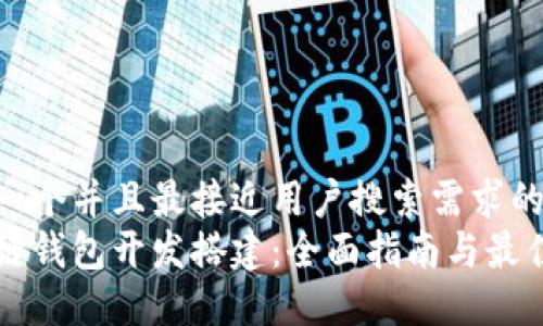思考一个并且最接近用户搜索需求的:  
区块链钱包开发搭建：全面指南与最佳实践
