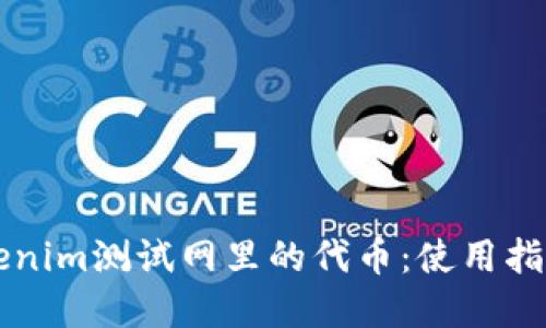 深入了解Tokenim测试网里的代币：使用指南与最佳实践