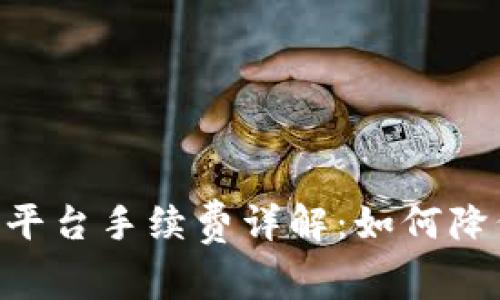 Tokenim交易平台手续费详解：如何降低手续费成本