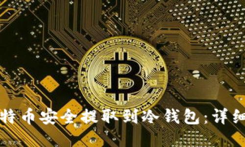 如何将比特币安全提取到冷钱包：详细操作指南