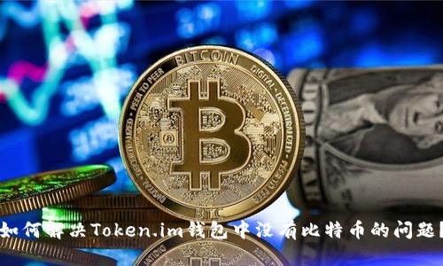 如何解决Token.im钱包中没有比特币的问题？
