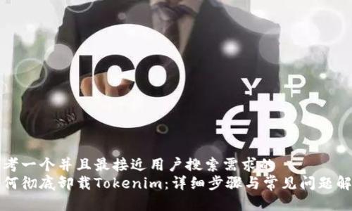 思考一个并且最接近用户搜索需求的  
如何彻底卸载Tokenim：详细步骤与常见问题解析