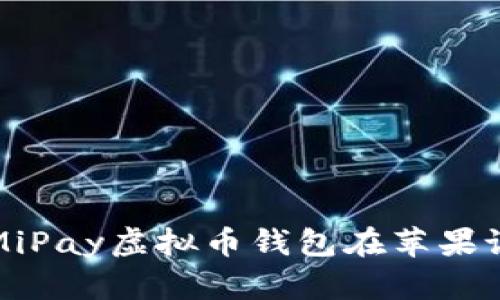 如何下载和使用MiPay虚拟币钱包在苹果设备上的详细指南