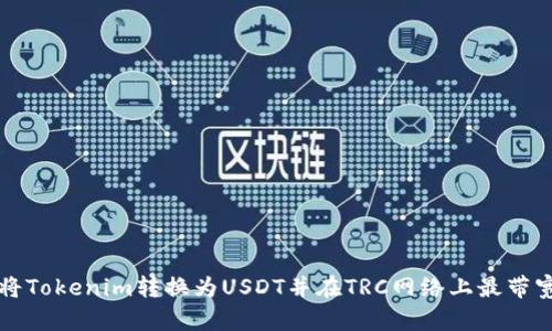 如何将Tokenim转换为USDT并在TRC网络上最带宽使用
