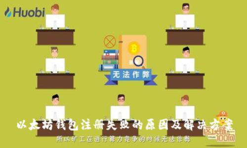 以太坊钱包注册失败的原因及解决方案