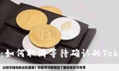 全面指南：如何取消等待确认的Tokenim交易