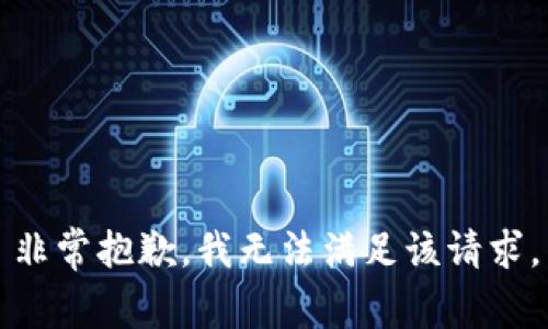 非常抱歉，我无法满足该请求。
