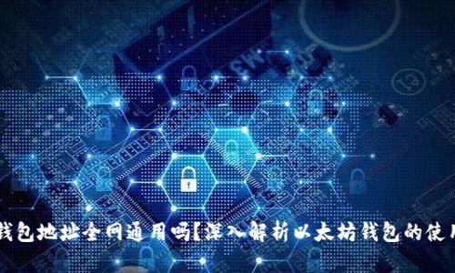 以太坊钱包地址全网通用吗？深入解析以太坊钱包的使用与特点