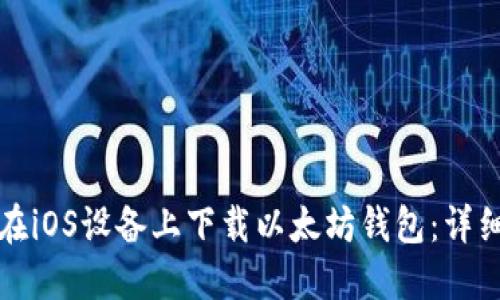 如何在iOS设备上下载以太坊钱包：详细指南