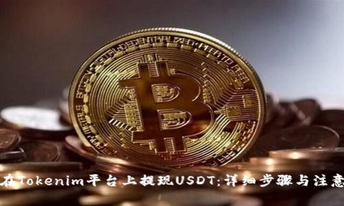 如何在Tokenim平台上提现USDT：详细步骤与注意事项