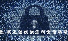 抱歉，我无法提供您所需