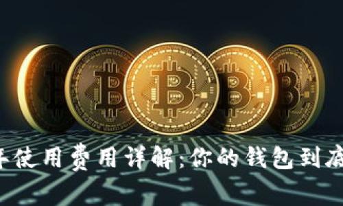 区块链钱包一年使用费用详解：你的钱包到底要花费多少钱？