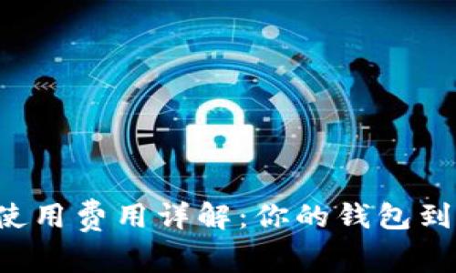 区块链钱包一年使用费用详解：你的钱包到底要花费多少钱？