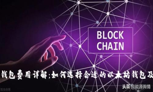以太坊钱包费用详解：如何选择合适的以太坊钱包及其成本