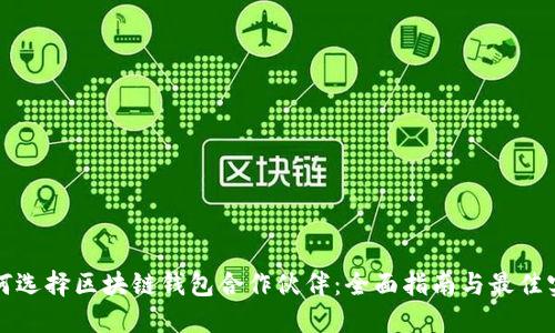 如何选择区块链钱包合作伙伴：全面指南与最佳实践