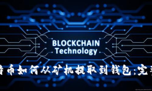 : 比特币如何从矿机提取到钱包：完整指南