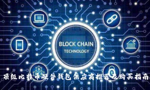 顶级比特币硬件钱包供应商推荐及购买指南