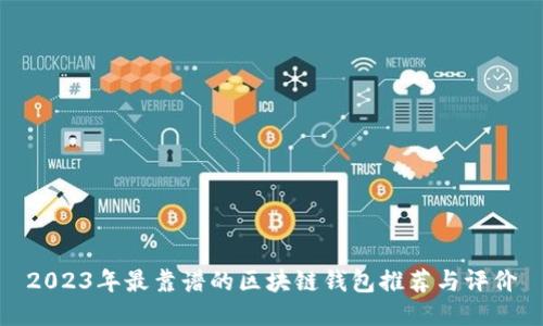 2023年最靠谱的区块链钱包推荐与评价