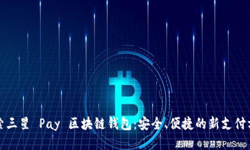 探索三星 Pay 区块链钱包：安全、便捷的新支付方式