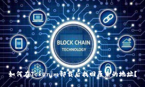 如何在Tokenim卸载后找回原来的地址？