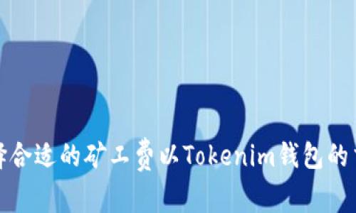 如何选择合适的矿工费以Tokenim钱包的交易效率