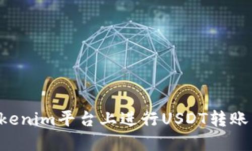 如何在Tokenim平台上进行USDT转账：详尽指南
