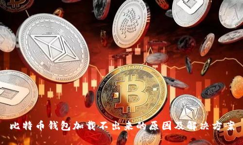 比特币钱包加载不出来的原因及解决方案