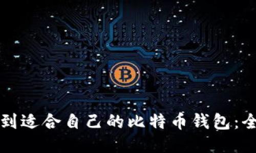 如何找到适合自己的比特币钱包：全面指南