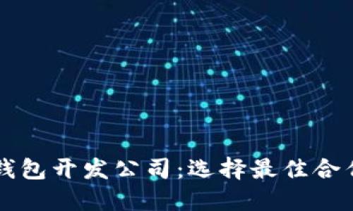 杭州区块链钱包开发公司：选择最佳合作伙伴的指南