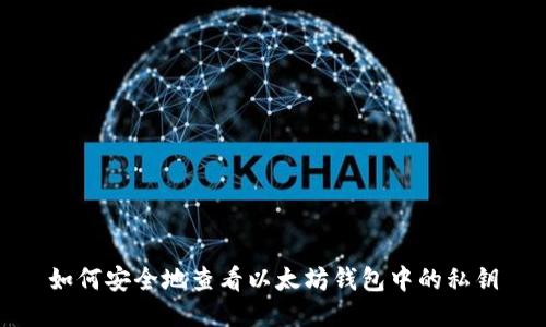 如何安全地查看以太坊钱包中的私钥