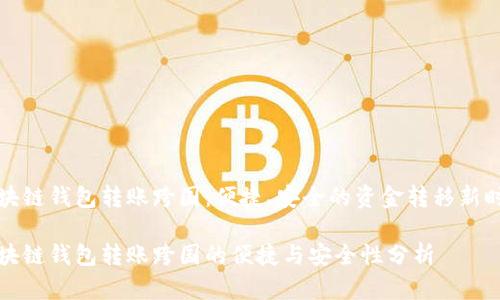 区块链钱包转账跨国：便捷、安全的资金转移新时代

区块链钱包转账跨国的便捷与安全性分析