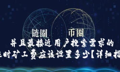 思考一个适合  并且最接近用户搜索需求的  
Tokenim 转账时矿工费应该设置多少？详细指南与实用技巧
