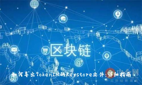 如何导出TokenIM的Keystore文件：详细指南
