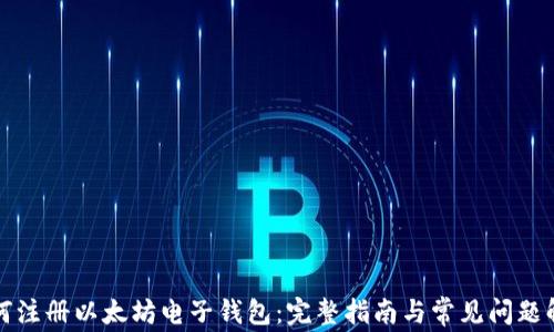 
如何注册以太坊电子钱包：完整指南与常见问题解答