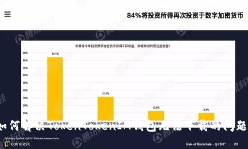 如何解决TokenTokenIM钱包无法下载的问题？